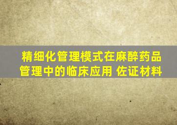 精细化管理模式在麻醉药品管理中的临床应用 佐证材料